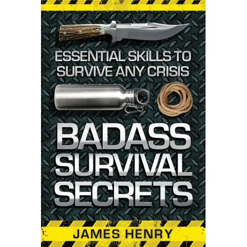Badass Survival Secrets by James Henry – Essential Skills to Survive Any Crisis Paperback Book