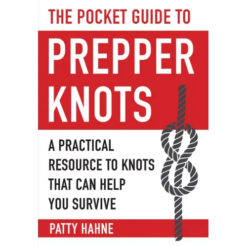 The Pocket Guide to Prepper Knots – A Practical Resource to Knots That Can Help You Survive Paperback Book