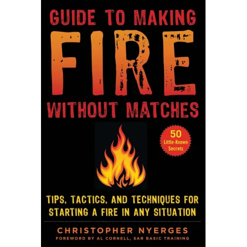 Guide to Making Fire Without Matches – Tips, Tactics & Techniques for Starting a Fire in Any Situation Paperback Book