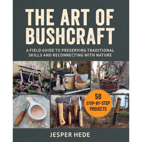 The Art Of Bushcraft Book - A Field Guide To Preserving Traditional Skills By Jesper Hede.